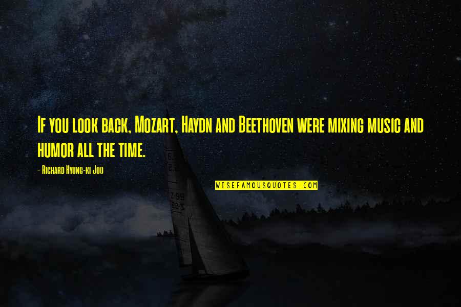 Mixing Music Quotes By Richard Hyung-ki Joo: If you look back, Mozart, Haydn and Beethoven Mixing Music Quotes By Richard Hyung-ki Joo: If you look back, Mozart, Haydn and Beethoven