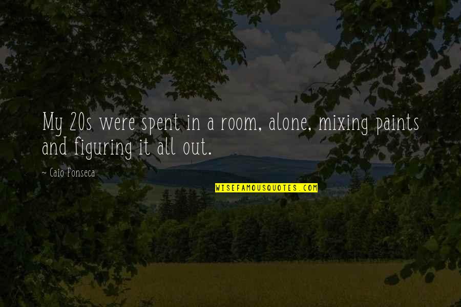 Mixing Quotes By Caio Fonseca: My 20s were spent in a room, alone,