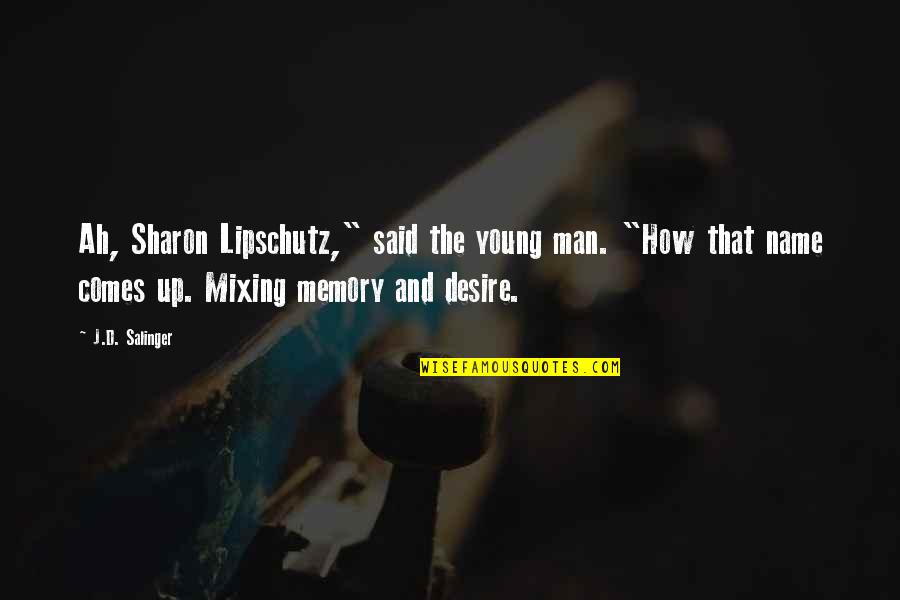 Mixing Quotes By J.D. Salinger: Ah, Sharon Lipschutz," said the young man. "How Mixing Quotes By J.D. Salinger: Ah, Sharon Lipschutz," said the young man. "How