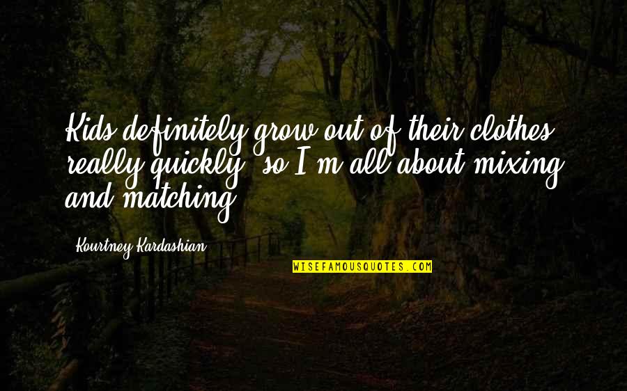 Mixing Quotes By Kourtney Kardashian: Kids definitely grow out of their clothes really Mixing Quotes By Kourtney Kardashian: Kids definitely grow out of their clothes really