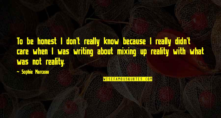 Mixing Quotes By Sophie Marceau: To be honest I don't really know because Mixing Quotes By Sophie Marceau: To be honest I don't really know because