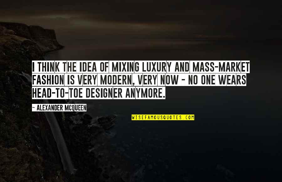 Mixing Up Quotes By Alexander McQueen: I think the idea of mixing luxury and