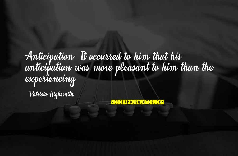 Mixing Work And Play Quotes By Patricia Highsmith: Anticipation! It occurred to him that his anticipation