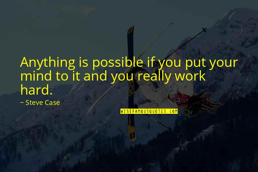 Mixing Work And Pleasure Quotes By Steve Case: Anything is possible if you put your mind