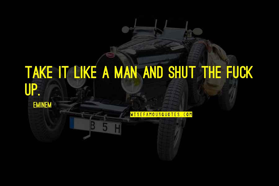 Mixmaster Transformer Quotes By Eminem: Take it like a man and shut the