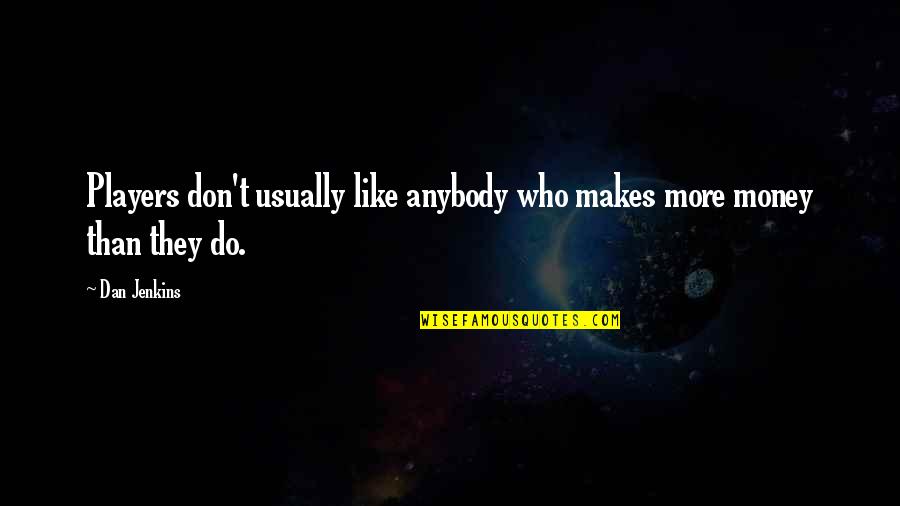 Mixmasters Mixes Quotes By Dan Jenkins: Players don't usually like anybody who makes more
