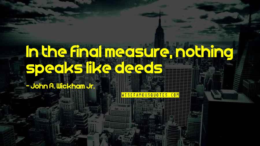 Mixocological Quotes By John A. Wickham Jr.: In the final measure, nothing speaks like deeds