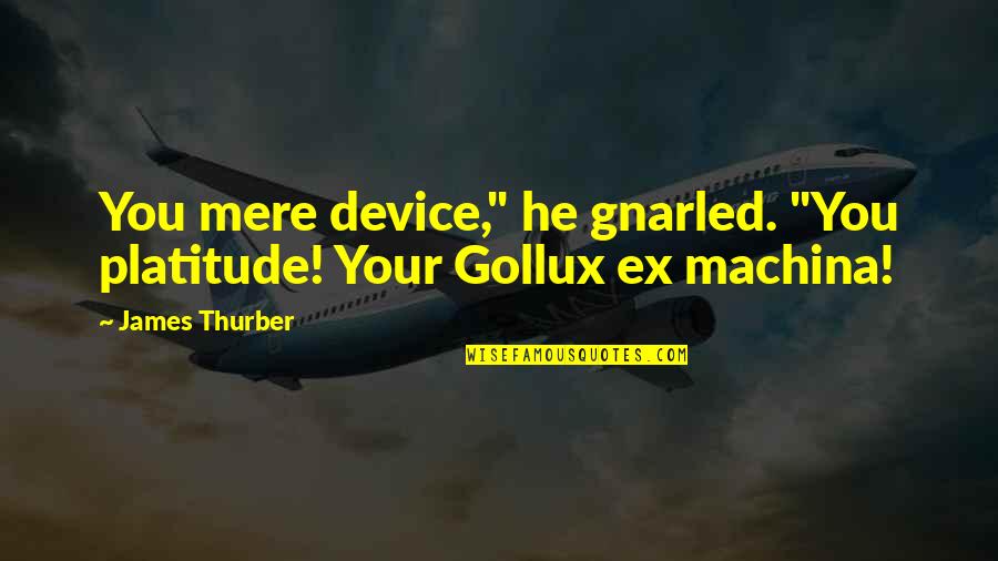 Mixologist Tools Quotes By James Thurber: You mere device," he gnarled. "You platitude! Your