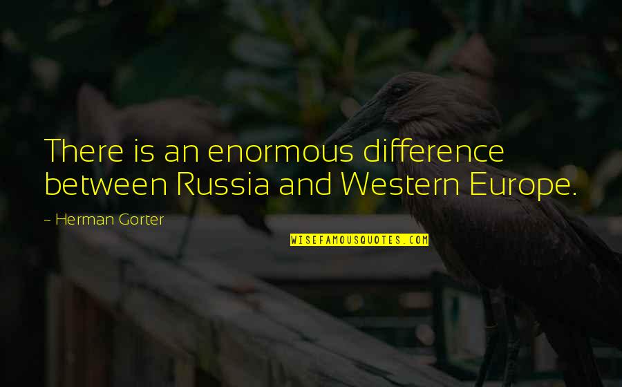 Mixologists In Nashville Quotes By Herman Gorter: There is an enormous difference between Russia and