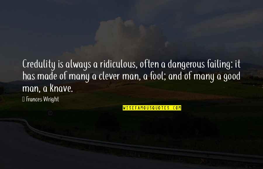 Mixology Clothing Quotes By Frances Wright: Credulity is always a ridiculous, often a dangerous