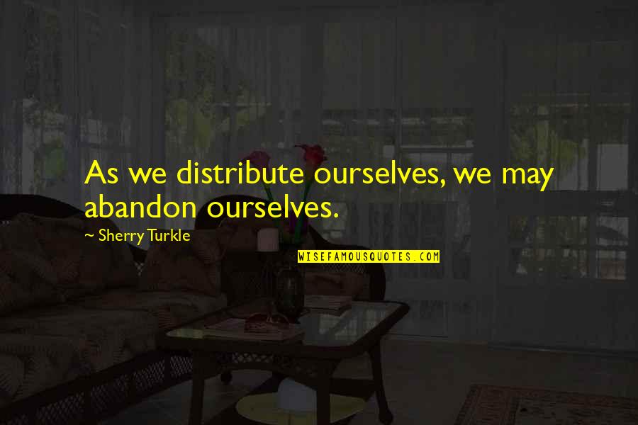 Mixology Episode 1 Quotes By Sherry Turkle: As we distribute ourselves, we may abandon ourselves.