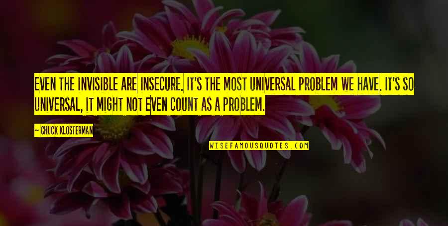 Mixsa Gunn Quotes By Chuck Klosterman: Even the invisible are insecure. It's the most Mixsa Gunn Quotes By Chuck Klosterman: Even the invisible are insecure. It's the most