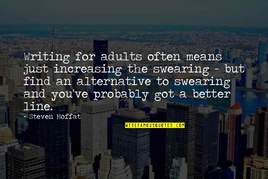 Mixt Quotes By Steven Moffat: Writing for adults often means just increasing the Mixt Quotes By Steven Moffat: Writing for adults often means just increasing the