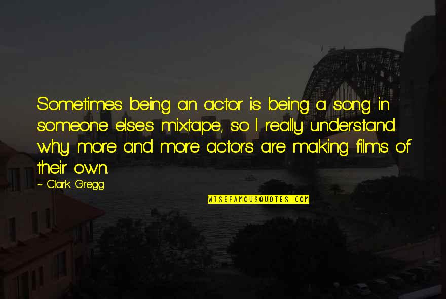 Mixtape Quotes By Clark Gregg: Sometimes being an actor is being a song Mixtape Quotes By Clark Gregg: Sometimes being an actor is being a song