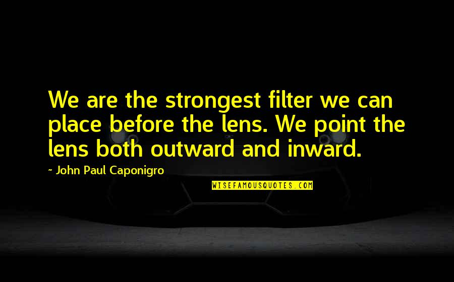 Mixtapes Live Quotes By John Paul Caponigro: We are the strongest filter we can place Mixtapes Live Quotes By John Paul Caponigro: We are the strongest filter we can place