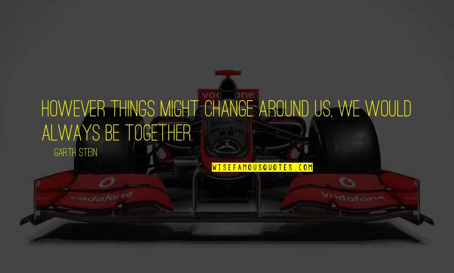 Mixtas Quotes By Garth Stein: However things might change around us, we would