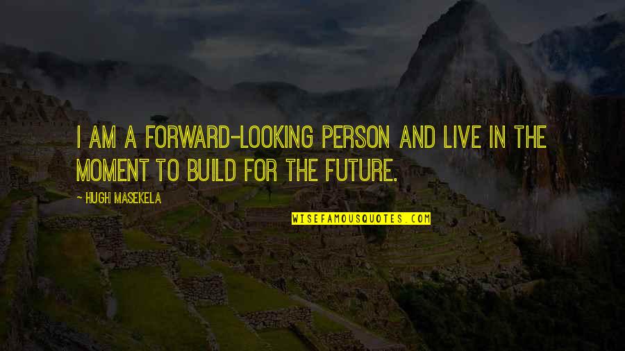 Mixtas Quotes By Hugh Masekela: I am a forward-looking person and live in