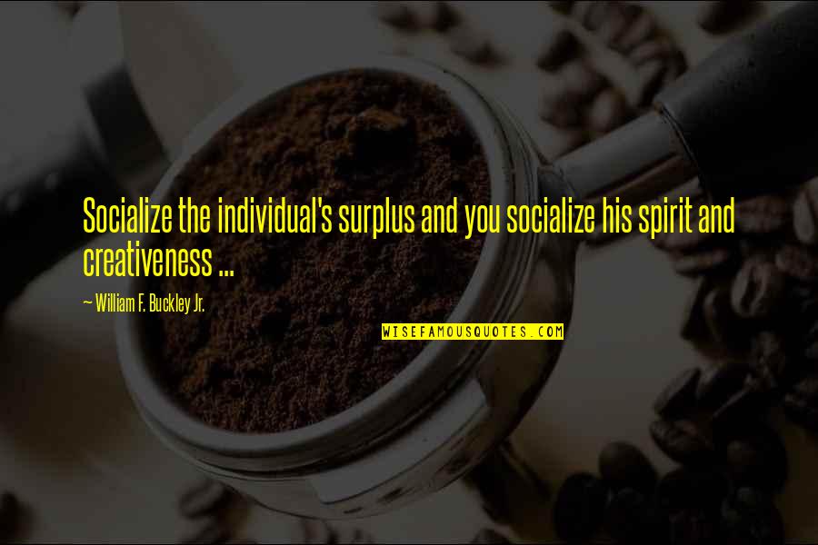 Mixtas Quotes By William F. Buckley Jr.: Socialize the individual's surplus and you socialize his Mixtas Quotes By William F. Buckley Jr.: Socialize the individual's surplus and you socialize his