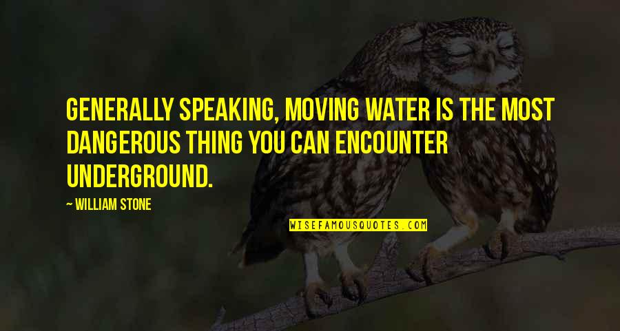 Mixter Quotes By William Stone: Generally speaking, moving water is the most dangerous Mixter Quotes By William Stone: Generally speaking, moving water is the most dangerous