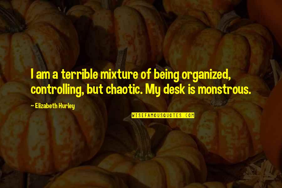 Mixture Quotes By Elizabeth Hurley: I am a terrible mixture of being organized,