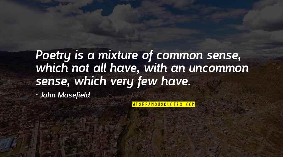 Mixture Quotes By John Masefield: Poetry is a mixture of common sense, which