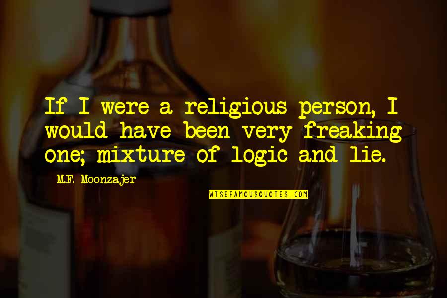 Mixture Quotes By M.F. Moonzajer: If I were a religious person, I would