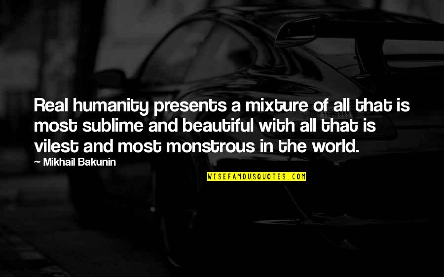 Mixture Quotes By Mikhail Bakunin: Real humanity presents a mixture of all that