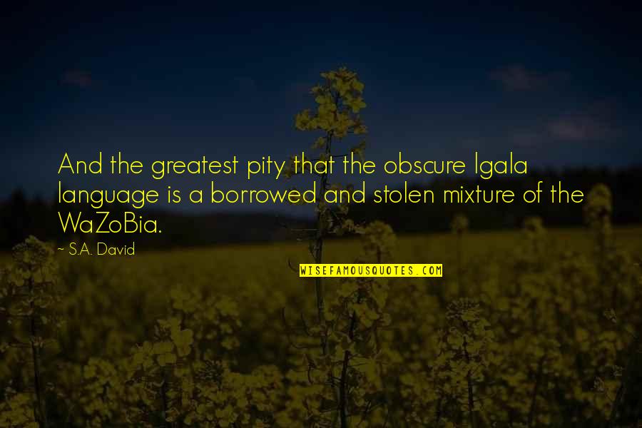 Mixture Quotes By S.A. David: And the greatest pity that the obscure lgala