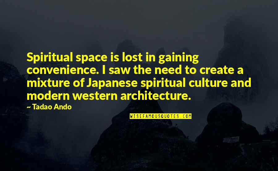 Mixture Quotes By Tadao Ando: Spiritual space is lost in gaining convenience. I