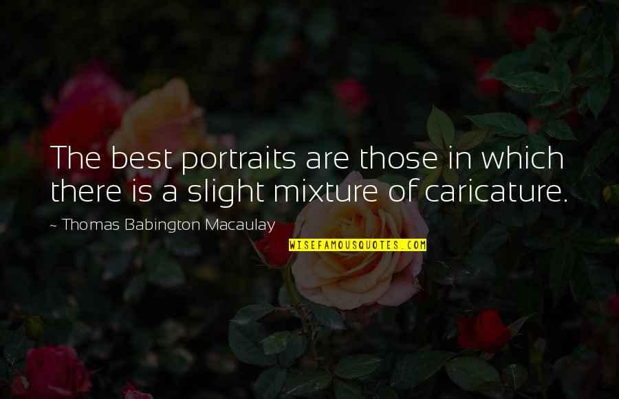 Mixture Quotes By Thomas Babington Macaulay: The best portraits are those in which there