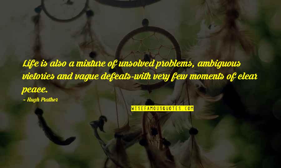 Mixtures Of Life Quotes By Hugh Prather: Life is also a mixture of unsolved problems,