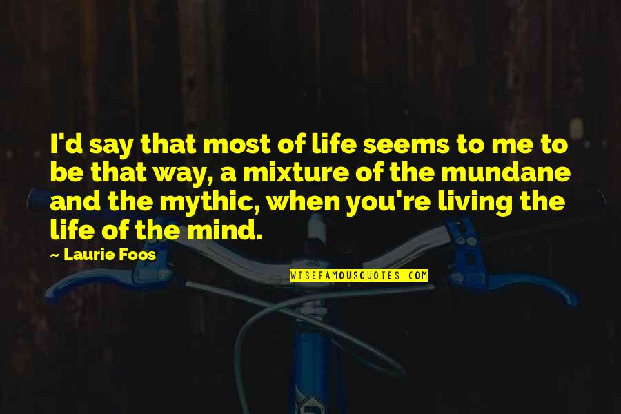 Mixtures Of Life Quotes By Laurie Foos: I'd say that most of life seems to