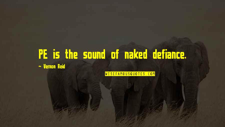 Mixtures Of Life Quotes By Vernon Reid: PE is the sound of naked defiance.