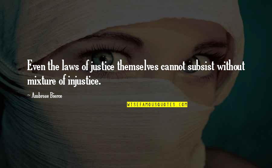 Mixtures Quotes By Ambrose Bierce: Even the laws of justice themselves cannot subsist
