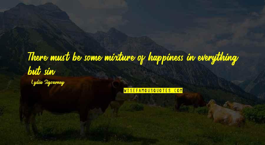 Mixtures Quotes By Lydia Sigourney: There must be some mixture of happiness in