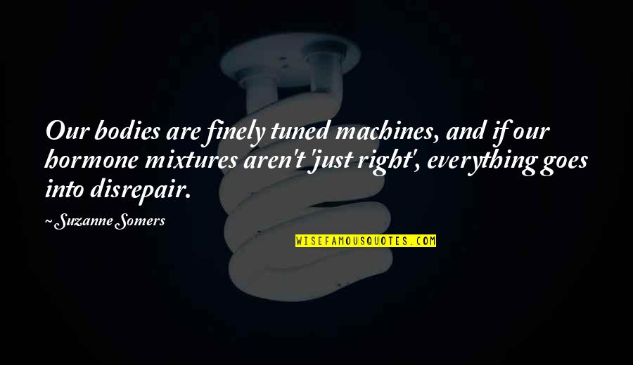 Mixtures Quotes By Suzanne Somers: Our bodies are finely tuned machines, and if