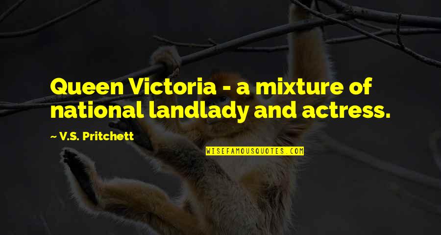 Mixtures Quotes By V.S. Pritchett: Queen Victoria - a mixture of national landlady