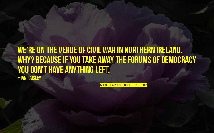 Miya Bailey Quotes By Ian Paisley: We're on the verge of civil war in Miya Bailey Quotes By Ian Paisley: We're on the verge of civil war in