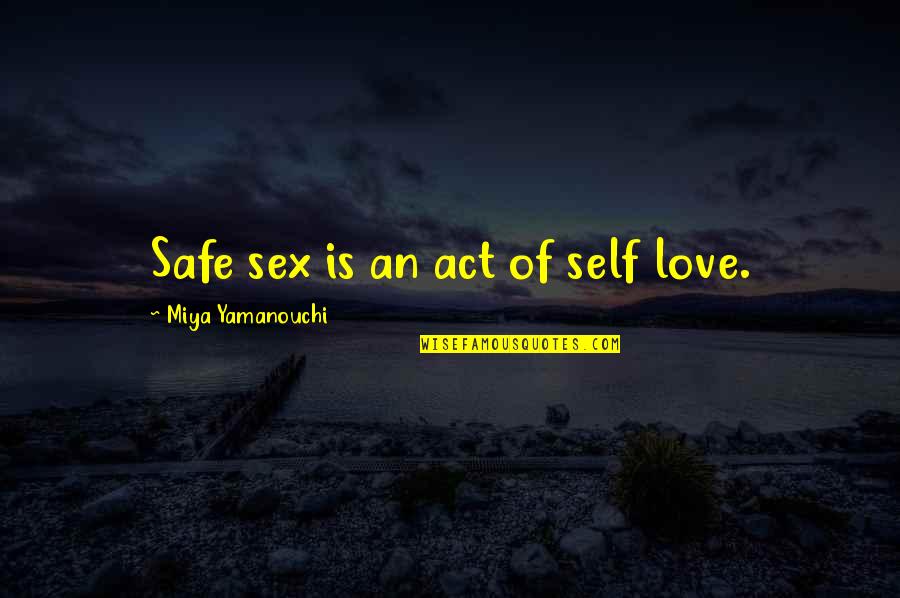 Miya Quotes By Miya Yamanouchi: Safe sex is an act of self love.