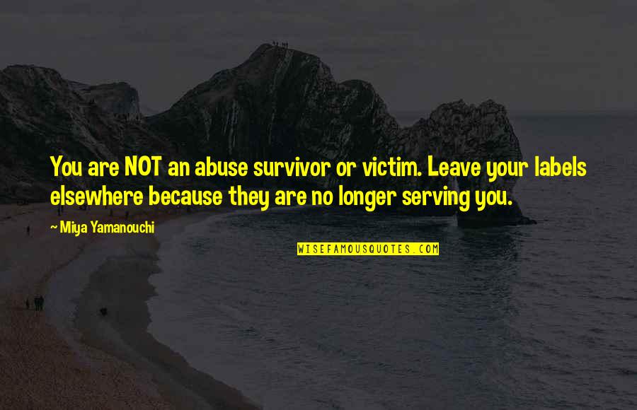 Miya Quotes By Miya Yamanouchi: You are NOT an abuse survivor or victim.