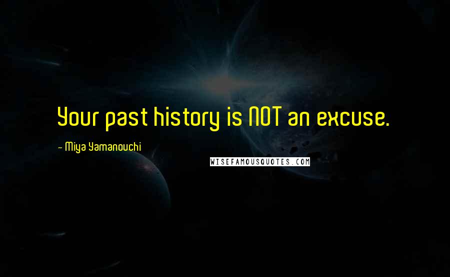 Miya Yamanouchi quotes: Your past history is NOT an excuse.