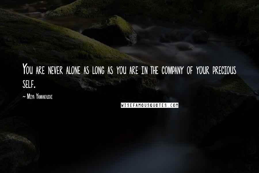 Miya Yamanouchi quotes: You are never alone as long as you are in the company of your precious self.