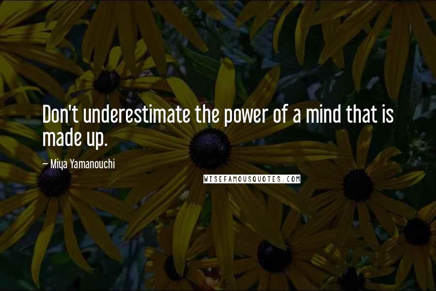 Miya Yamanouchi quotes: Don't underestimate the power of a mind that is made up.