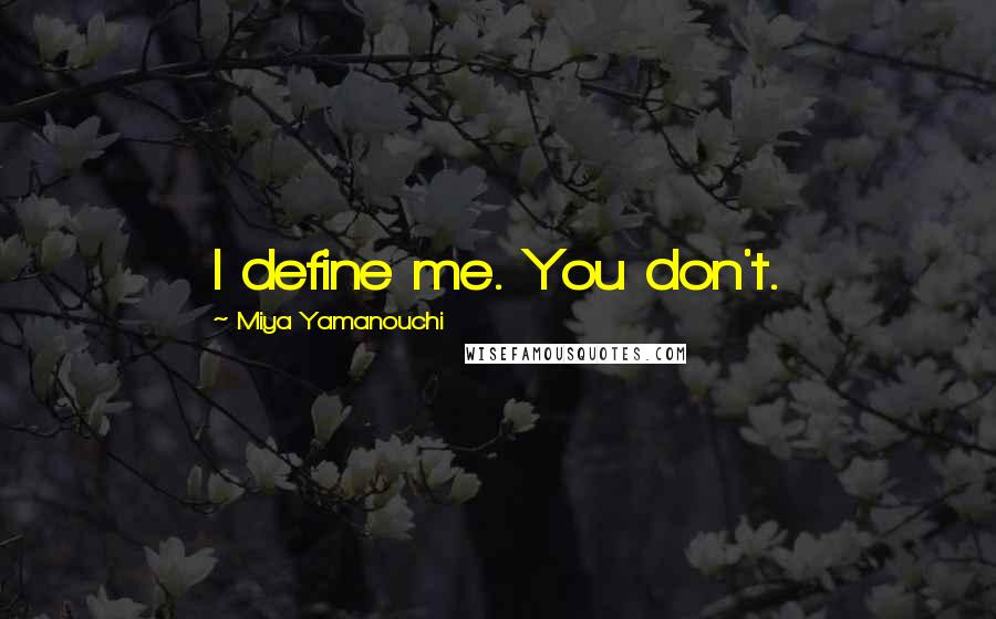 Miya Yamanouchi quotes: I define me. You don't.