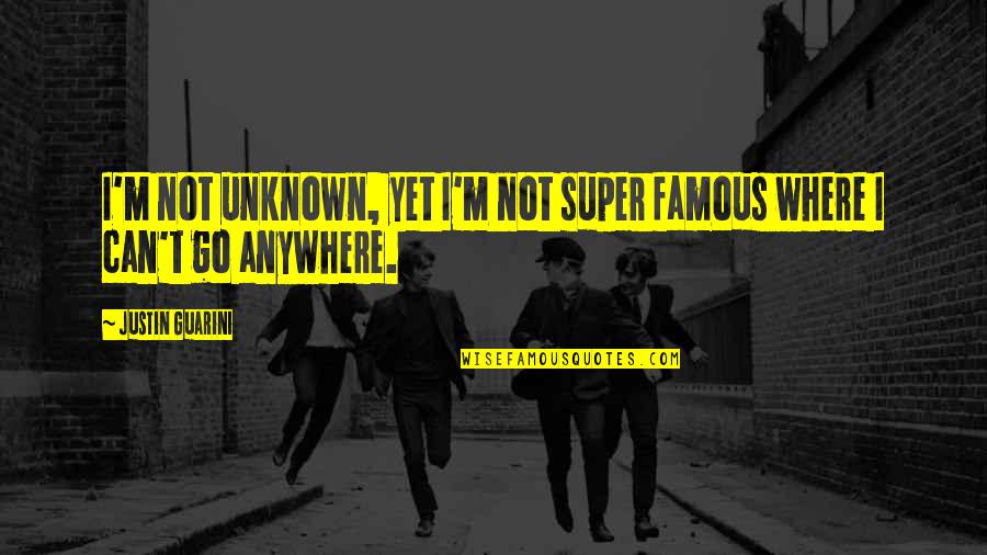 Miya Yamanouchi Quotes Quotes By Justin Guarini: I'm not unknown, yet I'm not super famous