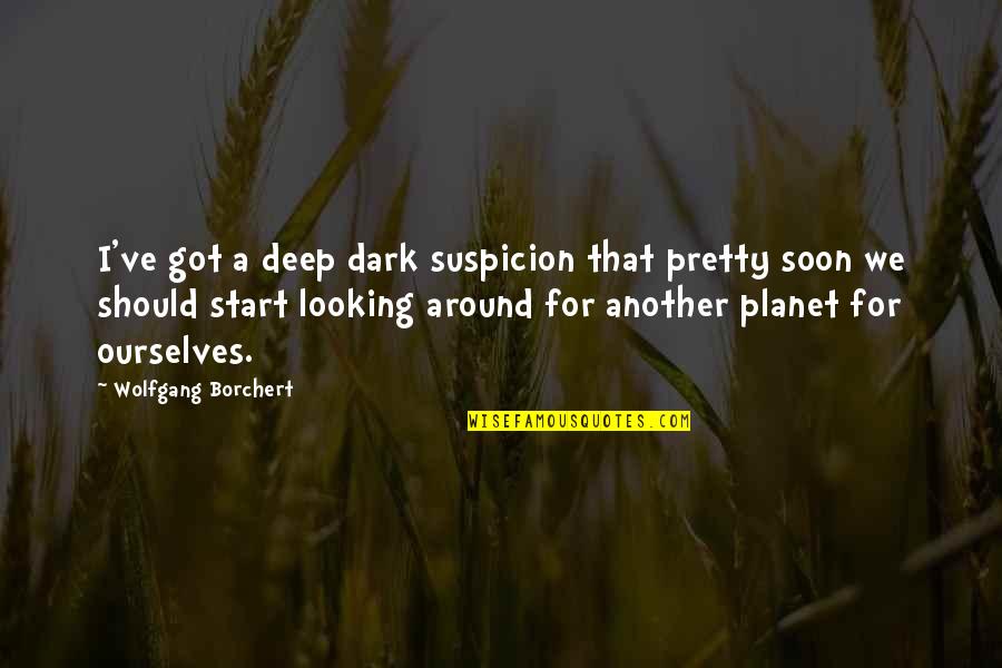 Miya Yamanouchi Quotes Quotes By Wolfgang Borchert: I've got a deep dark suspicion that pretty