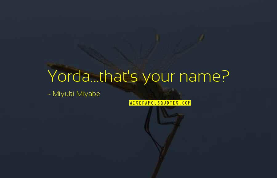Miyabe Miyuki Quotes By Miyuki Miyabe: Yorda...that's your name?