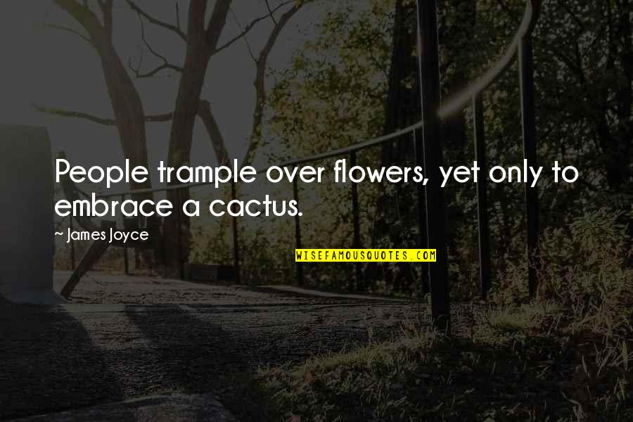 Miyachi Laser Quotes By James Joyce: People trample over flowers, yet only to embrace