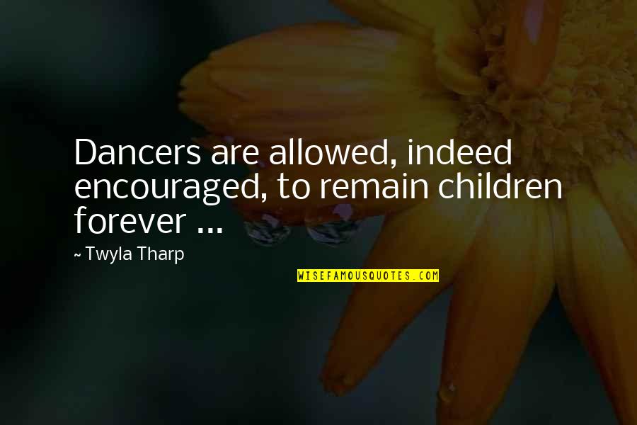 Miyadera Shinguji Quotes By Twyla Tharp: Dancers are allowed, indeed encouraged, to remain children