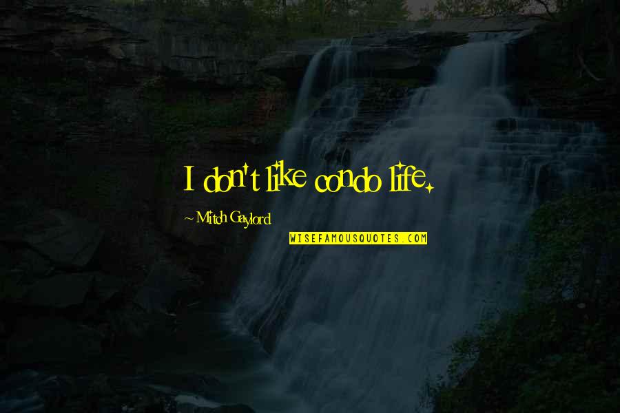 Miyagi Chojun Quotes By Mitch Gaylord: I don't like condo life. Miyagi Chojun Quotes By Mitch Gaylord: I don't like condo life.